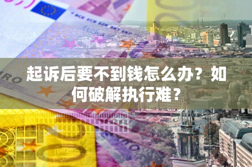 北京起诉后要不到钱怎么办？如何破解执行难？