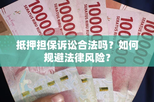 北京抵押担保诉讼合法吗？如何规避法律风险？