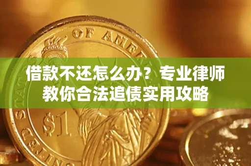北京借款不还怎么办？专业律师教你合法追债实用攻略