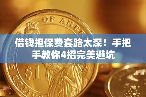 北京借钱担保费套路太深！手把手教你4招完美避坑