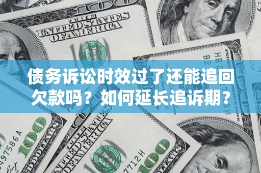 北京债务诉讼时效过了还能追回欠款吗？如何延长追诉期？