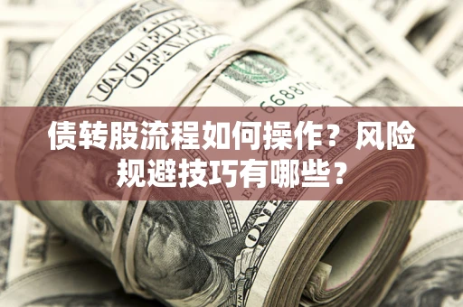 北京债转股流程如何操作？风险规避技巧有哪些？