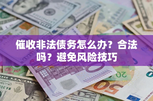 北京催收非法债务怎么办？合法吗？避免风险技巧