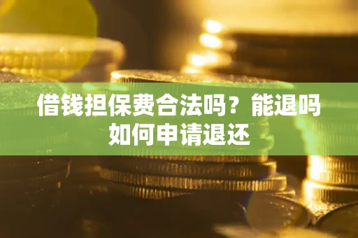 北京借钱担保费合法吗？能退吗如何申请退还
