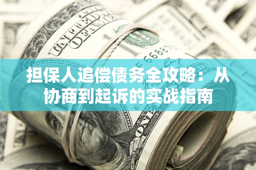 北京担保人追偿债务全攻略:从协商到起诉的实战指南 北京担保人追偿债务全攻略:从协商到起诉的实战指南