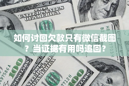 北京如何讨回欠款只有微信截图？当证据有用吗追回？
