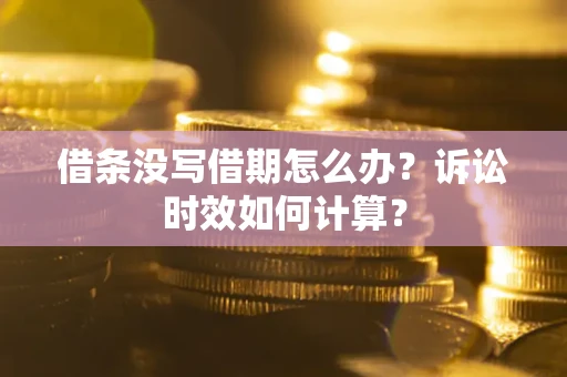 北京借条没写借期怎么办？诉讼时效如何计算？