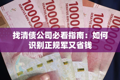 北京找清债公司必看指南：如何识别正规军又省钱