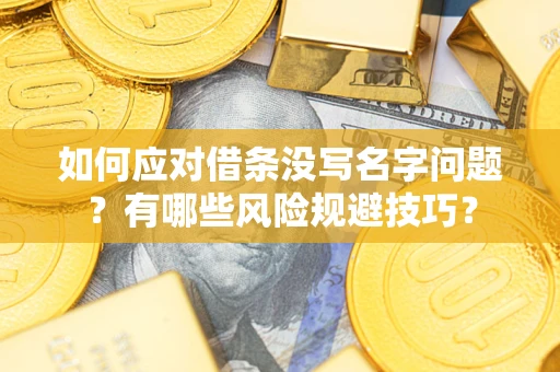 北京如何应对借条没写名字问题？有哪些风险规避技巧？