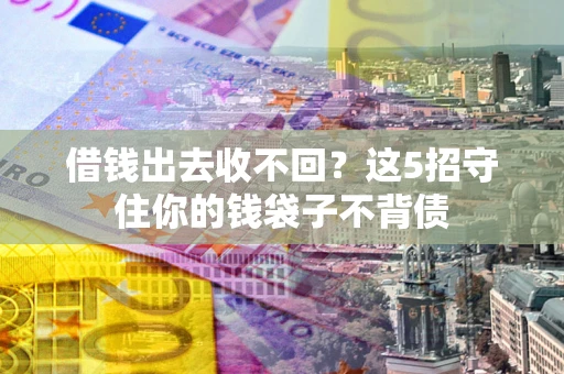 北京借钱出去收不回？这5招守住你的钱袋子不背债