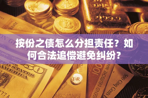 北京按份之债怎么分担责任？如何合法追偿避免纠纷？