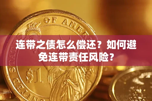 北京连带之债怎么偿还？如何避免连带责任风险？